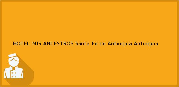 Teléfono, Dirección y otros datos de contacto para HOTEL MIS ANCESTROS, Santa Fe de Antioquia, Antioquia, Colombia