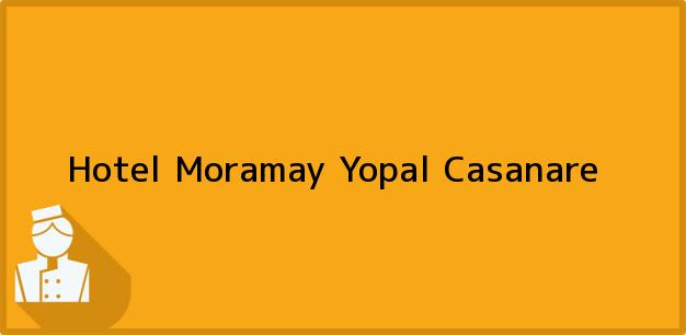Teléfono, Dirección y otros datos de contacto para Hotel Moramay, Yopal, Casanare, Colombia