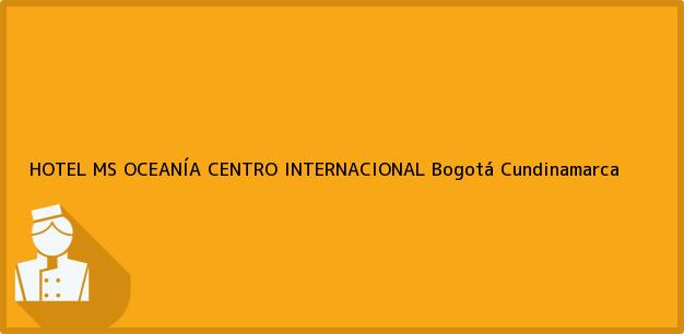 Teléfono, Dirección y otros datos de contacto para HOTEL MS OCEANÍA CENTRO INTERNACIONAL, Bogotá, Cundinamarca, Colombia