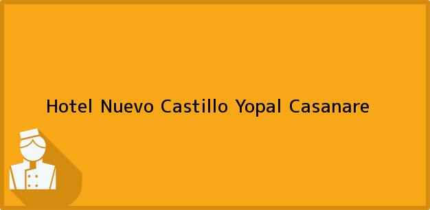 Teléfono, Dirección y otros datos de contacto para Hotel Nuevo Castillo, Yopal, Casanare, Colombia