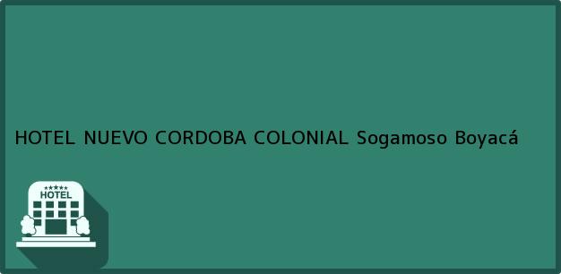 Teléfono, Dirección y otros datos de contacto para HOTEL NUEVO CORDOBA COLONIAL, Sogamoso, Boyacá, Colombia