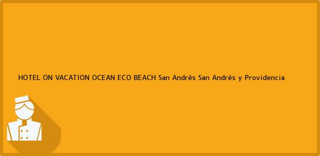 Teléfono, Dirección y otros datos de contacto para HOTEL ON VACATION OCEAN ECO BEACH, San Andrés, San Andrés y Providencia, Colombia