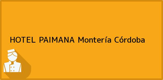 Teléfono, Dirección y otros datos de contacto para HOTEL PAIMANA, Montería, Córdoba, Colombia