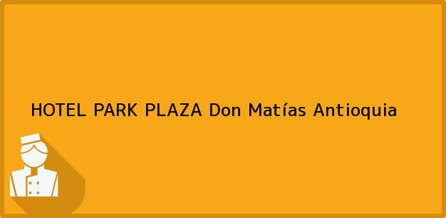 Teléfono, Dirección y otros datos de contacto para HOTEL PARK PLAZA, Don Matías, Antioquia, Colombia