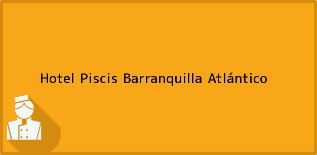 Teléfono, Dirección y otros datos de contacto para Hotel Piscis, Barranquilla, Atlántico, Colombia