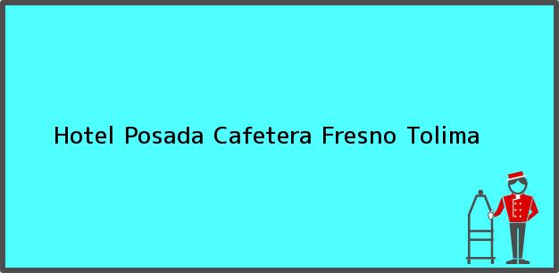 Teléfono, Dirección y otros datos de contacto para Hotel Posada Cafetera, Fresno, Tolima, Colombia