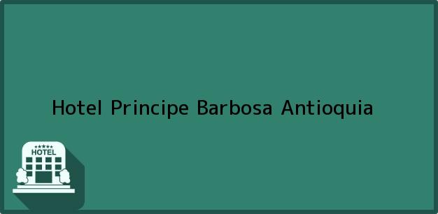 Teléfono, Dirección y otros datos de contacto para Hotel Principe, Barbosa, Antioquia, Colombia