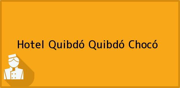 Teléfono, Dirección y otros datos de contacto para Hotel Quibdó, Quibdó, Chocó, Colombia