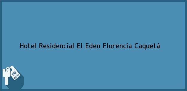 Teléfono, Dirección y otros datos de contacto para Hotel Residencial El Eden, Florencia, Caquetá, Colombia