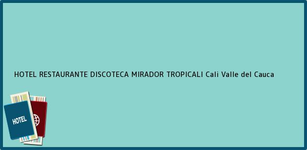 Teléfono, Dirección y otros datos de contacto para HOTEL RESTAURANTE DISCOTECA MIRADOR TROPICALI, Cali, Valle del Cauca, Colombia