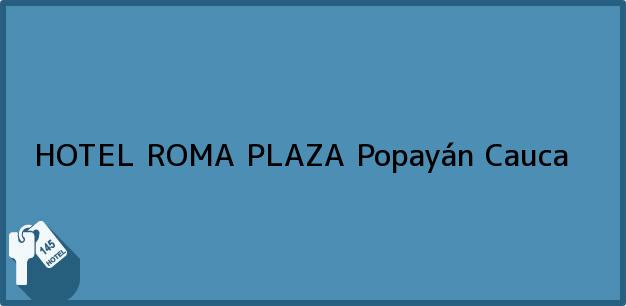 Teléfono, Dirección y otros datos de contacto para HOTEL ROMA PLAZA, Popayán, Cauca, Colombia