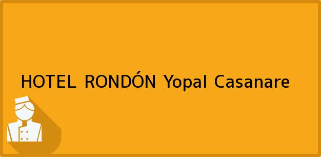 Teléfono, Dirección y otros datos de contacto para HOTEL RONDÓN, Yopal, Casanare, Colombia