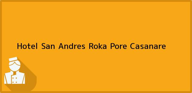 Teléfono, Dirección y otros datos de contacto para Hotel San Andres Roka, Pore, Casanare, Colombia