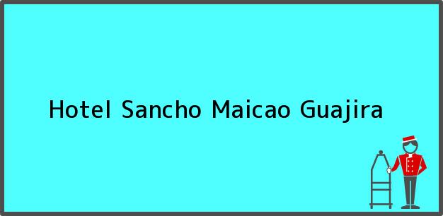 Teléfono, Dirección y otros datos de contacto para Hotel Sancho, Maicao, Guajira, Colombia