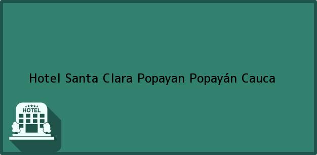 Teléfono, Dirección y otros datos de contacto para Hotel Santa Clara Popayan, Popayán, Cauca, Colombia