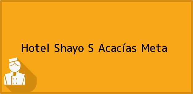 Teléfono, Dirección y otros datos de contacto para Hotel Shayo S, Acacías, Meta, Colombia