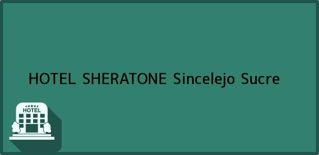 ver datos de contacto para hotel sheratone, sincelejo, sucre, colombia Teléfono, Dirección y otros datos de contacto para HOTEL SHERATONE, Sincelejo, Sucre, Colombia