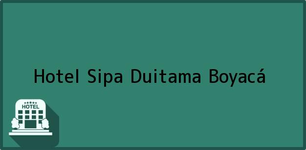 Teléfono, Dirección y otros datos de contacto para Hotel Sipa, Duitama, Boyacá, Colombia