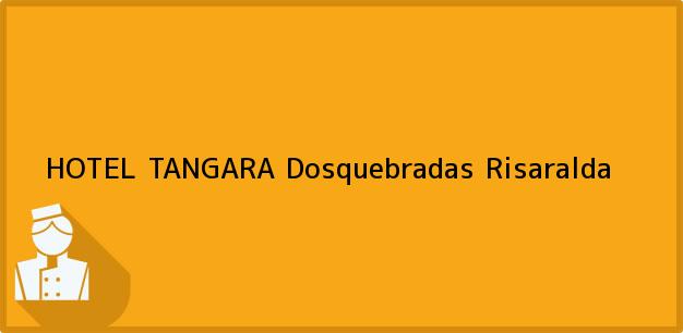 ver datos de contacto para hotel tangara, dosquebradas, risaralda, colombia Teléfono, Dirección y otros datos de contacto para HOTEL TANGARA, Dosquebradas, Risaralda, Colombia