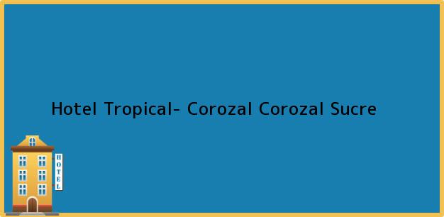 Teléfono, Dirección y otros datos de contacto para Hotel Tropical- Corozal, Corozal, Sucre, Colombia