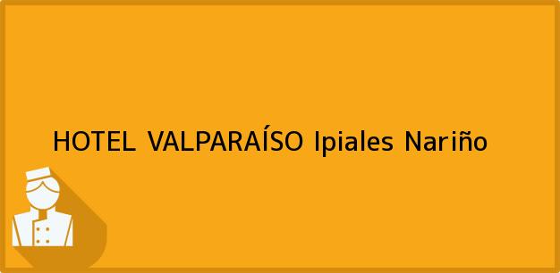 Teléfono, Dirección y otros datos de contacto para HOTEL VALPARAÍSO, Ipiales, Nariño, Colombia