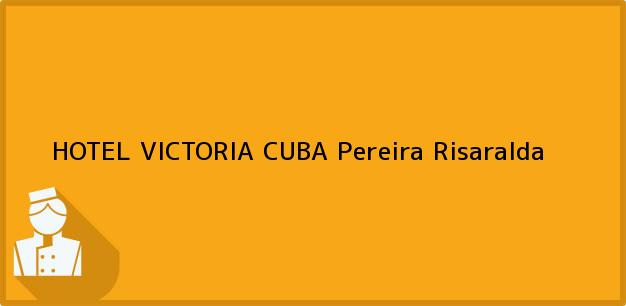 Teléfono, Dirección y otros datos de contacto para HOTEL VICTORIA CUBA, Pereira, Risaralda, Colombia