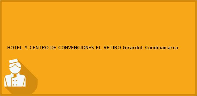 Teléfono, Dirección y otros datos de contacto para HOTEL Y CENTRO DE CONVENCIONES EL RETIRO, Girardot, Cundinamarca, Colombia