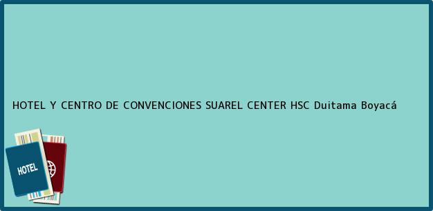 Teléfono, Dirección y otros datos de contacto para HOTEL Y CENTRO DE CONVENCIONES SUAREL CENTER HSC, Duitama, Boyacá, Colombia