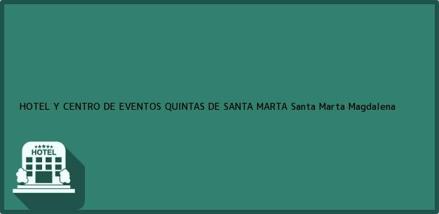 Teléfono, Dirección y otros datos de contacto para HOTEL Y CENTRO DE EVENTOS QUINTAS DE SANTA MARTA, Santa Marta, Magdalena, Colombia