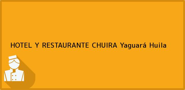 Teléfono, Dirección y otros datos de contacto para HOTEL Y RESTAURANTE CHUIRA, Yaguará, Huila, Colombia