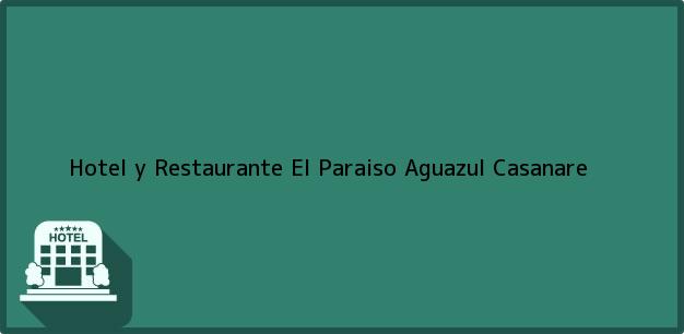 Teléfono, Dirección y otros datos de contacto para Hotel y Restaurante El Paraiso, Aguazul, Casanare, Colombia