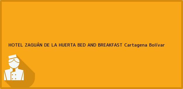 Teléfono, Dirección y otros datos de contacto para HOTEL ZAGUÁN DE LA HUERTA BED AND BREAKFAST, Cartagena, Bolívar, Colombia