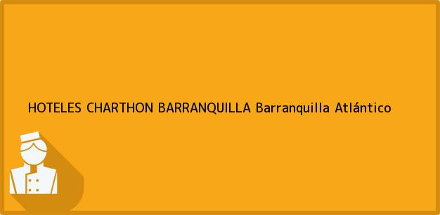Teléfono, Dirección y otros datos de contacto para HOTELES CHARTHON BARRANQUILLA, Barranquilla, Atlántico, Colombia