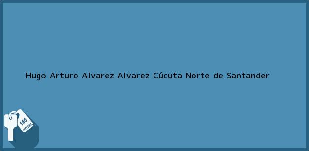 Teléfono, Dirección y otros datos de contacto para Hugo Arturo Alvarez Alvarez, Cúcuta, Norte de Santander, Colombia