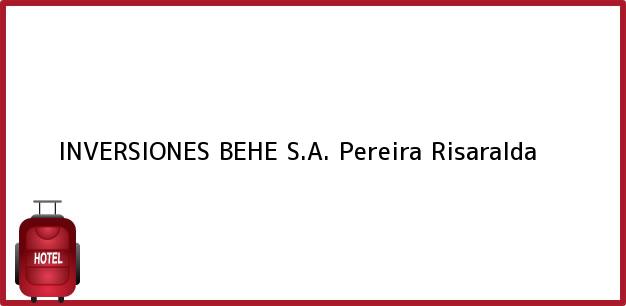 Teléfono, Dirección y otros datos de contacto para INVERSIONES BEHE S.A., Pereira, Risaralda, Colombia