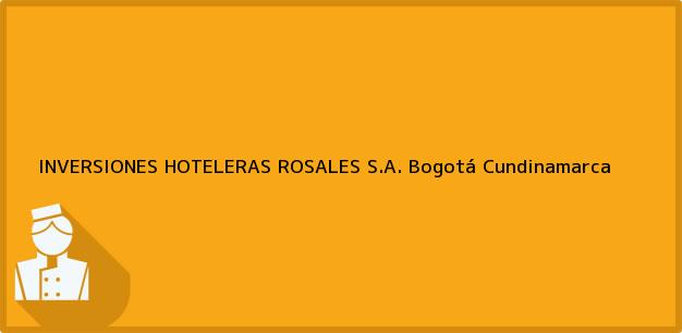 Teléfono, Dirección y otros datos de contacto para INVERSIONES HOTELERAS ROSALES S.A., Bogotá, Cundinamarca, Colombia