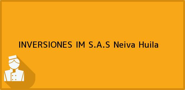 Teléfono, Dirección y otros datos de contacto para INVERSIONES IM S.A.S, Neiva, Huila, Colombia