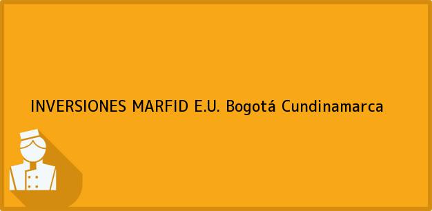 Teléfono, Dirección y otros datos de contacto para INVERSIONES MARFID E.U., Bogotá, Cundinamarca, Colombia