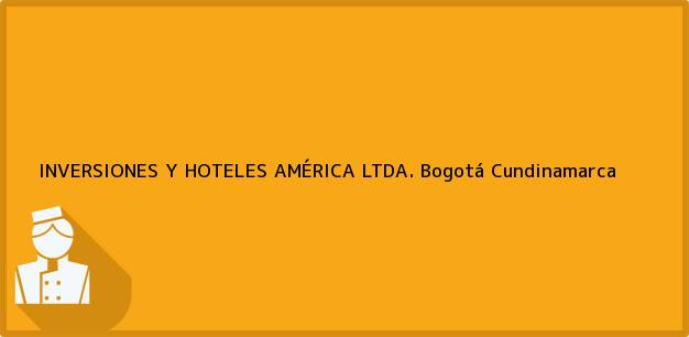 Teléfono, Dirección y otros datos de contacto para INVERSIONES Y HOTELES AMÉRICA LTDA., Bogotá, Cundinamarca, Colombia