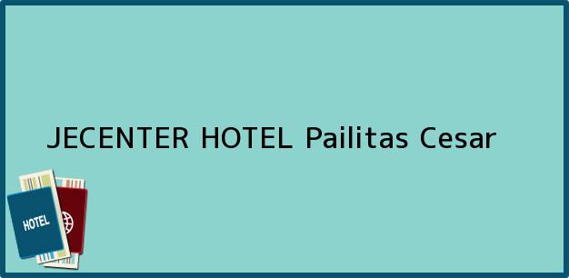 Teléfono, Dirección y otros datos de contacto para JECENTER HOTEL, Pailitas, Cesar, Colombia