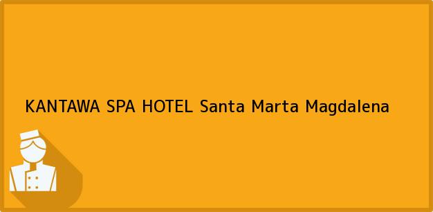 Teléfono, Dirección y otros datos de contacto para KANTAWA SPA HOTEL, Santa Marta, Magdalena, Colombia