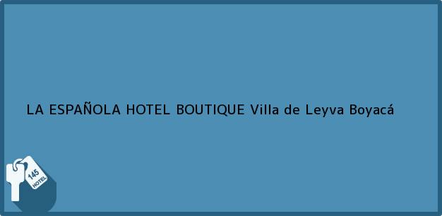 Teléfono, Dirección y otros datos de contacto para LA ESPAÑOLA HOTEL BOUTIQUE, Villa de Leyva, Boyacá, Colombia