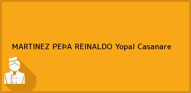 Teléfono, Dirección y otros datos de contacto para MARTINEZ PEÞA REINALDO, Yopal, Casanare, Colombia