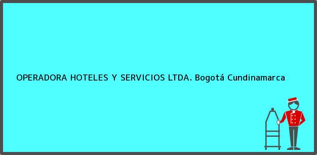 Teléfono, Dirección y otros datos de contacto para OPERADORA HOTELES Y SERVICIOS LTDA., Bogotá, Cundinamarca, Colombia