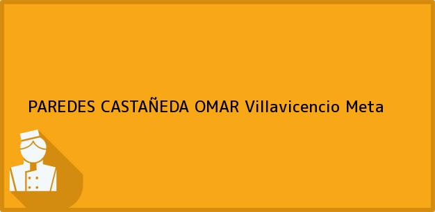 Teléfono, Dirección y otros datos de contacto para PAREDES CASTAÑEDA OMAR, Villavicencio, Meta, Colombia