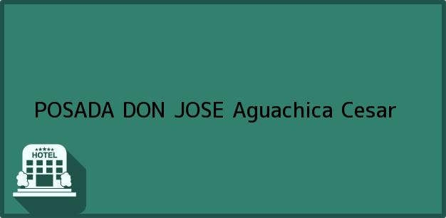 Teléfono, Dirección y otros datos de contacto para POSADA DON JOSE, Aguachica, Cesar, Colombia