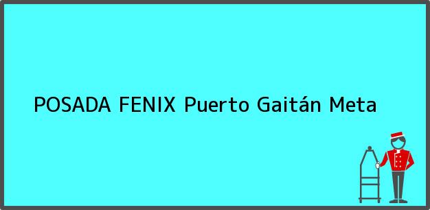 Teléfono, Dirección y otros datos de contacto para POSADA FENIX, Puerto Gaitán, Meta, Colombia