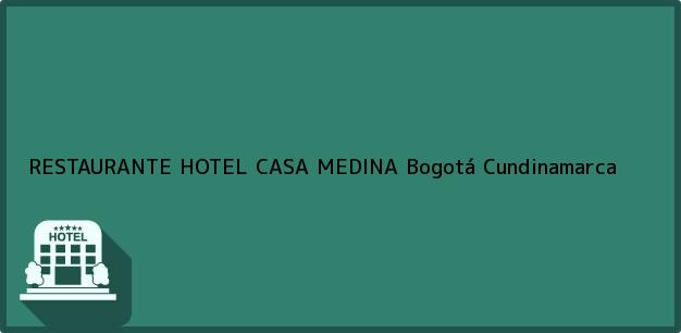 Teléfono, Dirección y otros datos de contacto para RESTAURANTE HOTEL CASA MEDINA, Bogotá, Cundinamarca, Colombia