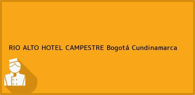 Teléfono, Dirección y otros datos de contacto para RIO ALTO HOTEL CAMPESTRE, Bogotá, Cundinamarca, Colombia