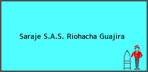 Teléfono, Dirección y otros datos de contacto para Saraje S.A.S., Riohacha, Guajira, Colombia